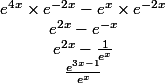 \begin{matrix} e^{4x}\times e^{-2x}-e^{x}\times e^{-2x}\\ e^{2x}-e^{-x}\\ e^{2x}-\frac{1}{e^{x}}\\ \frac{e^{3x-1}}{e^{x}}\\ \end{matrix}